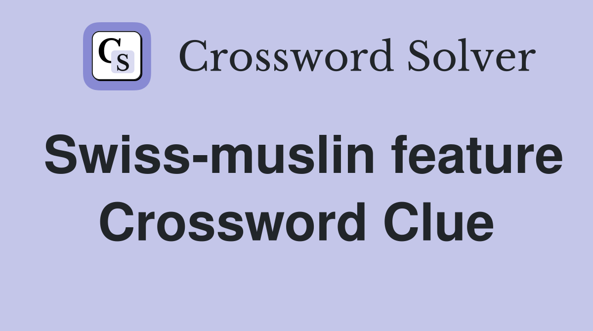 Swiss-muslin feature Crossword Clue
