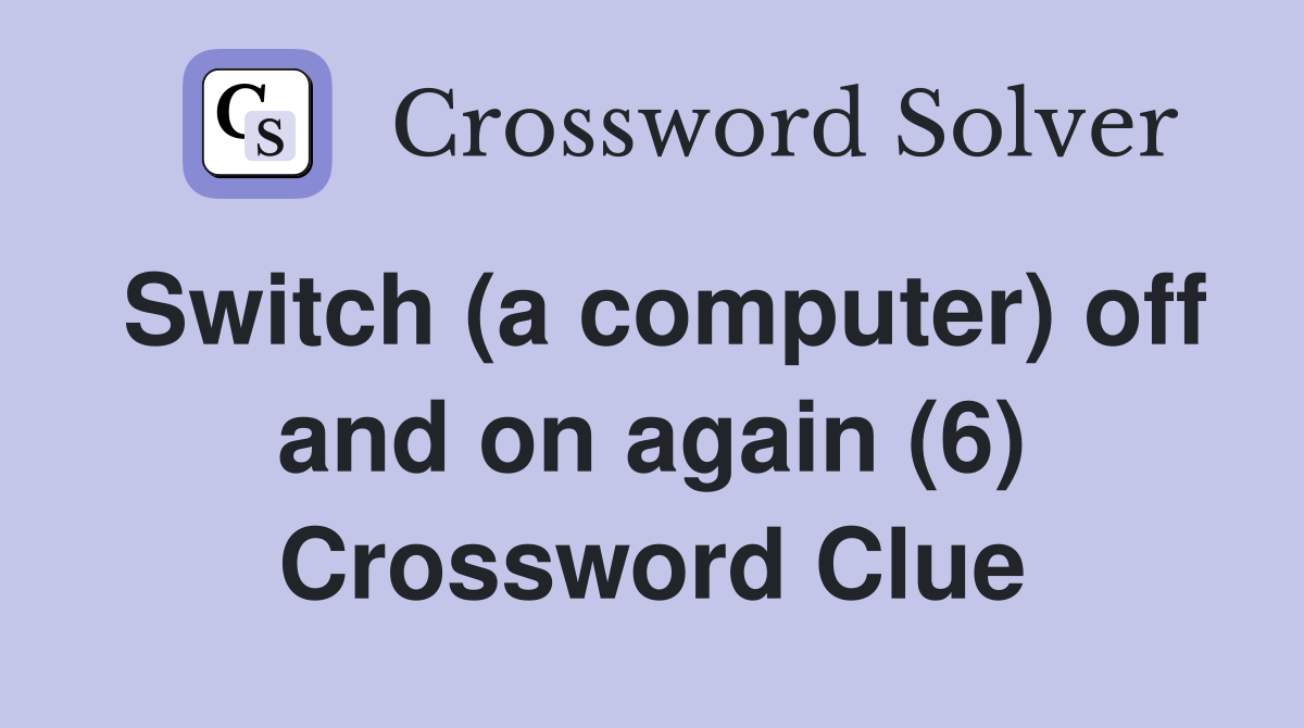 Switch (a computer) off and on again (6) Crossword Clue