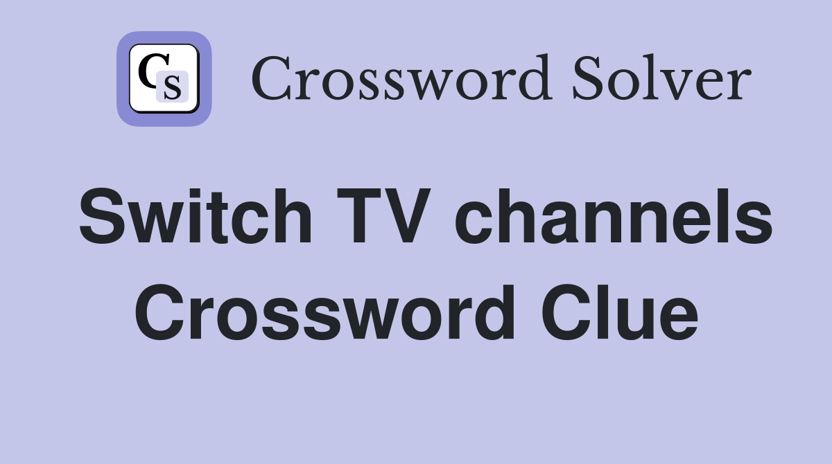 Switch TV channels Crossword Clue