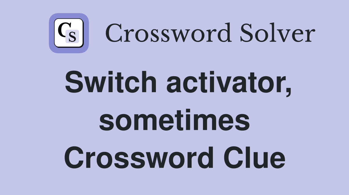 Switch activator, sometimes Crossword Clue