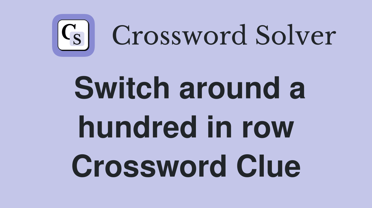 Switch around a hundred in row Crossword Clue