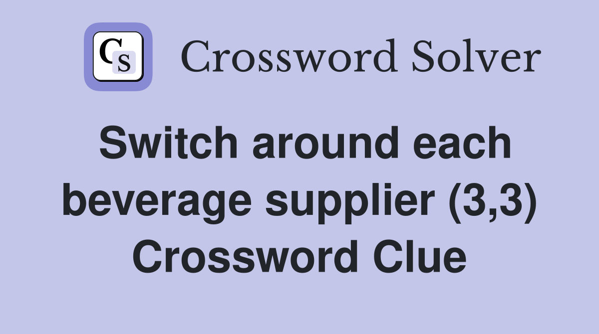 Switch around each beverage supplier (3,3) Crossword Clue