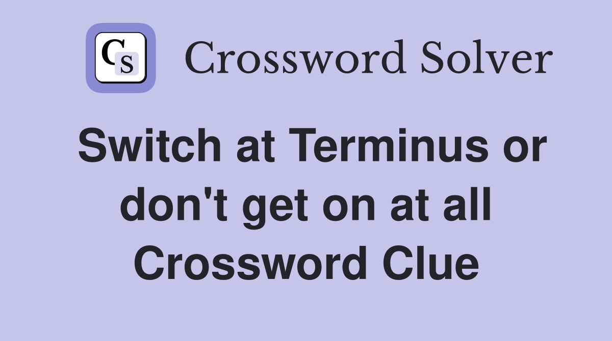 Switch at Terminus or don't get on at all Crossword Clue