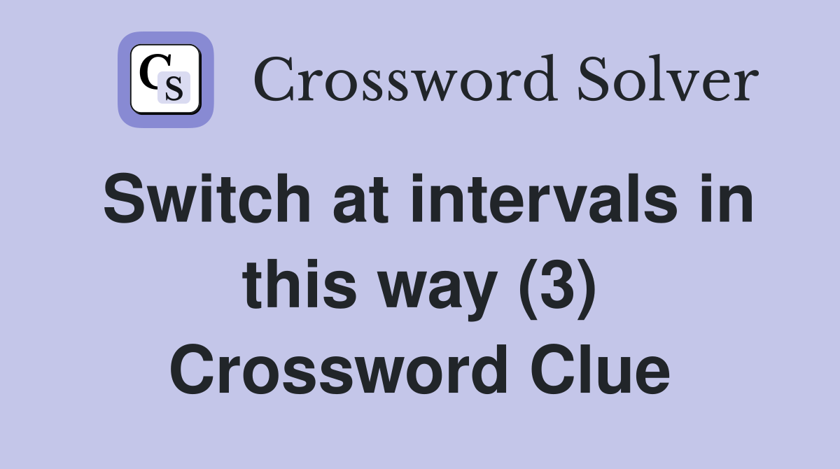 Switch at intervals in this way (3) Crossword Clue