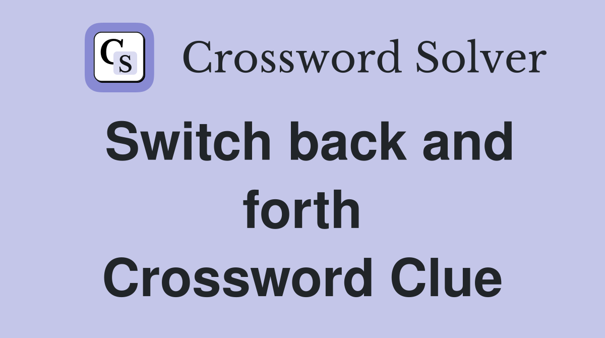 Switch back and forth Crossword Clue