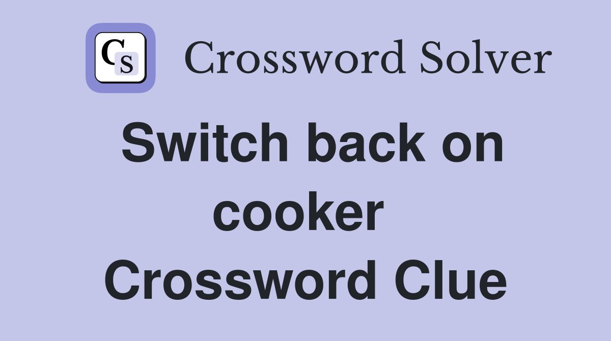 Switch back on cooker  Crossword Clue