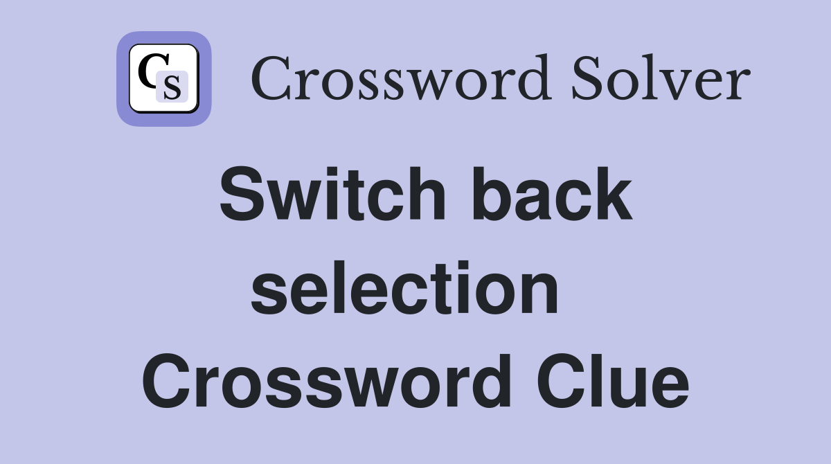 Switch back selection  Crossword Clue