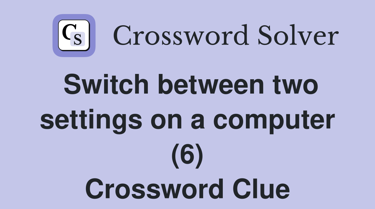 Switch between two settings on a computer (6) Crossword Clue