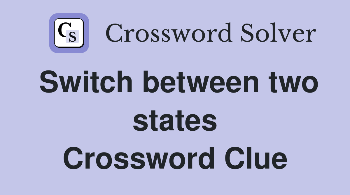 Switch between two states Crossword Clue