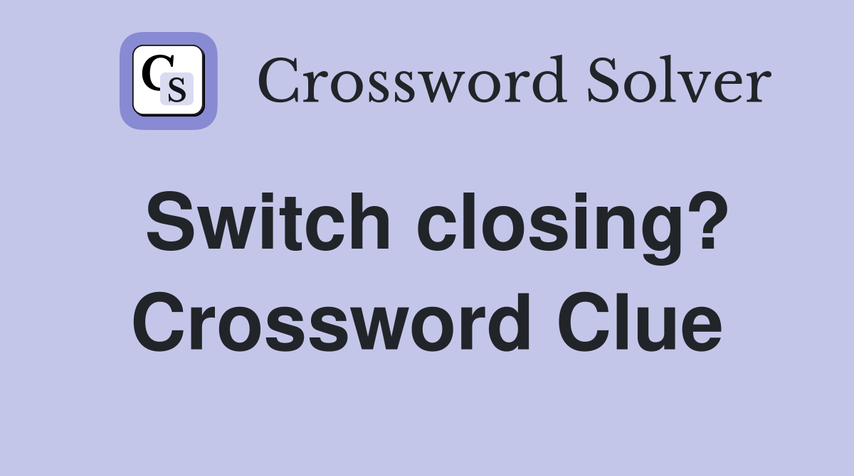 Switch closing? Crossword Clue