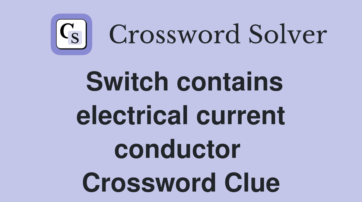 Switch contains electrical current conductor  Crossword Clue