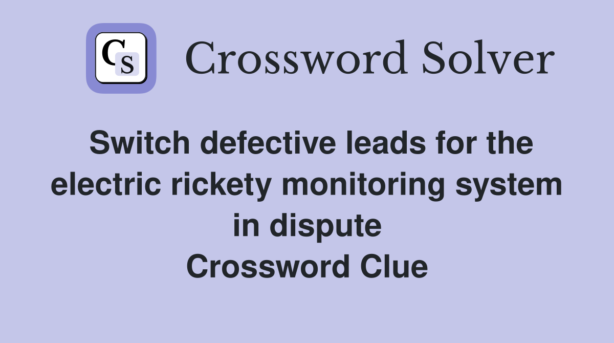 Switch defective leads for the electric rickety monitoring system in dispute Crossword Clue