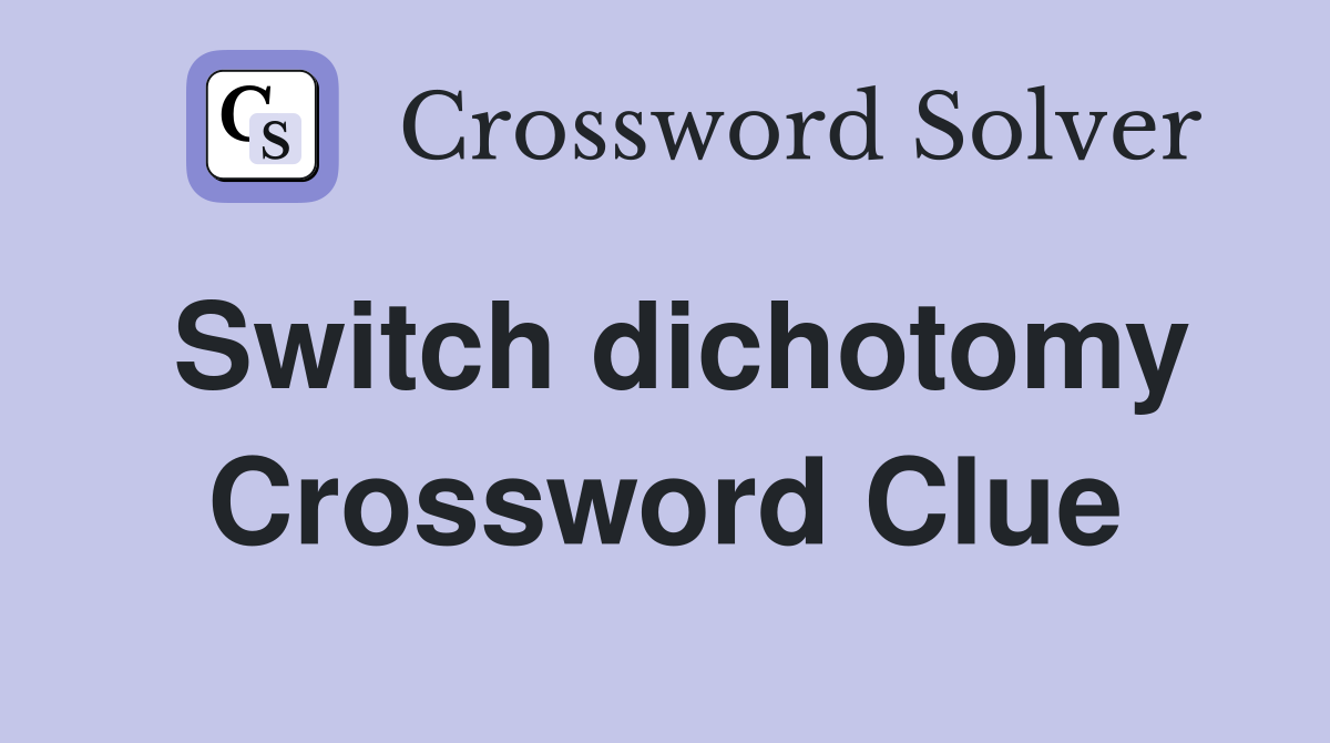 Switch dichotomy Crossword Clue