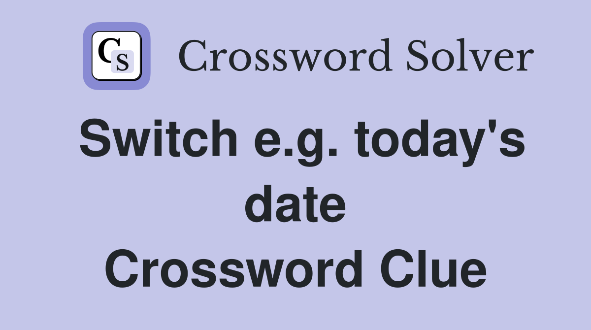 Switch e.g. today's date Crossword Clue