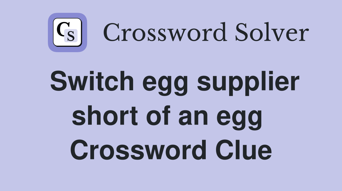 Switch egg supplier short of an egg  Crossword Clue