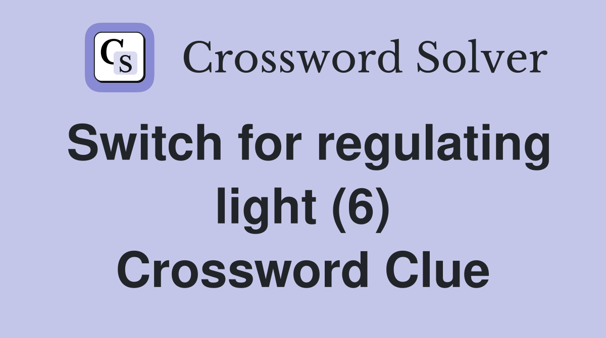 Switch for regulating light (6) Crossword Clue