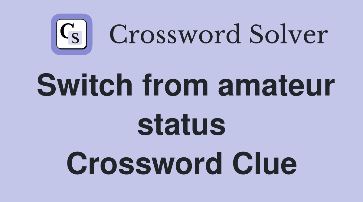 Switch from amateur status Crossword Clue