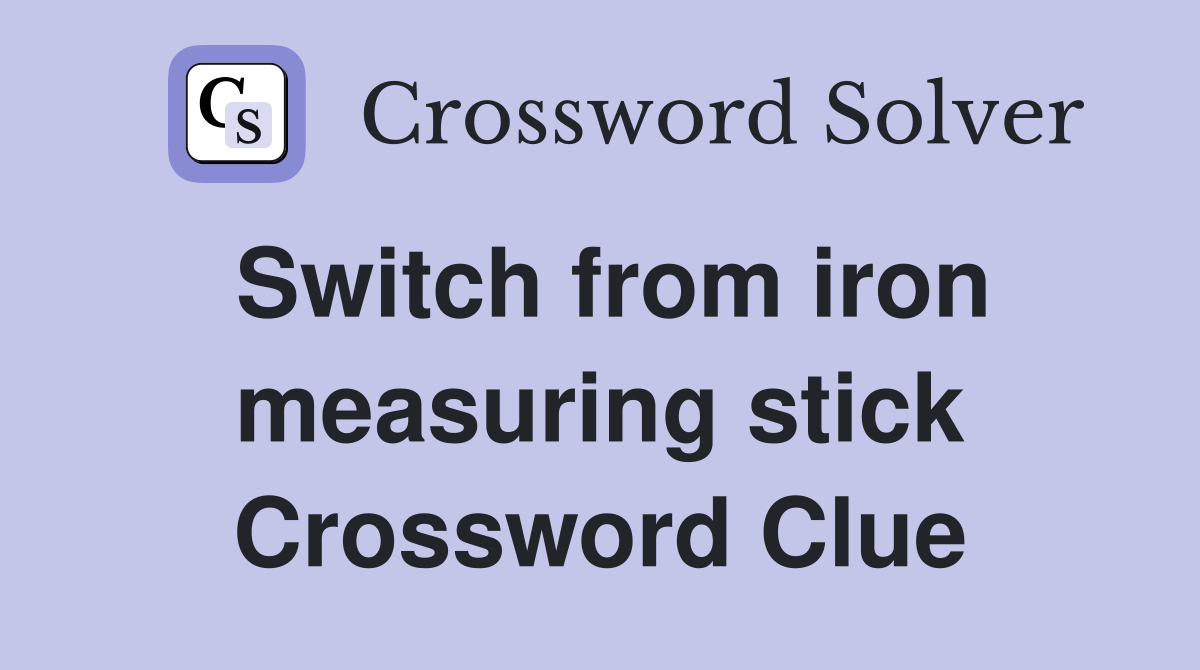 Switch from iron measuring stick Crossword Clue