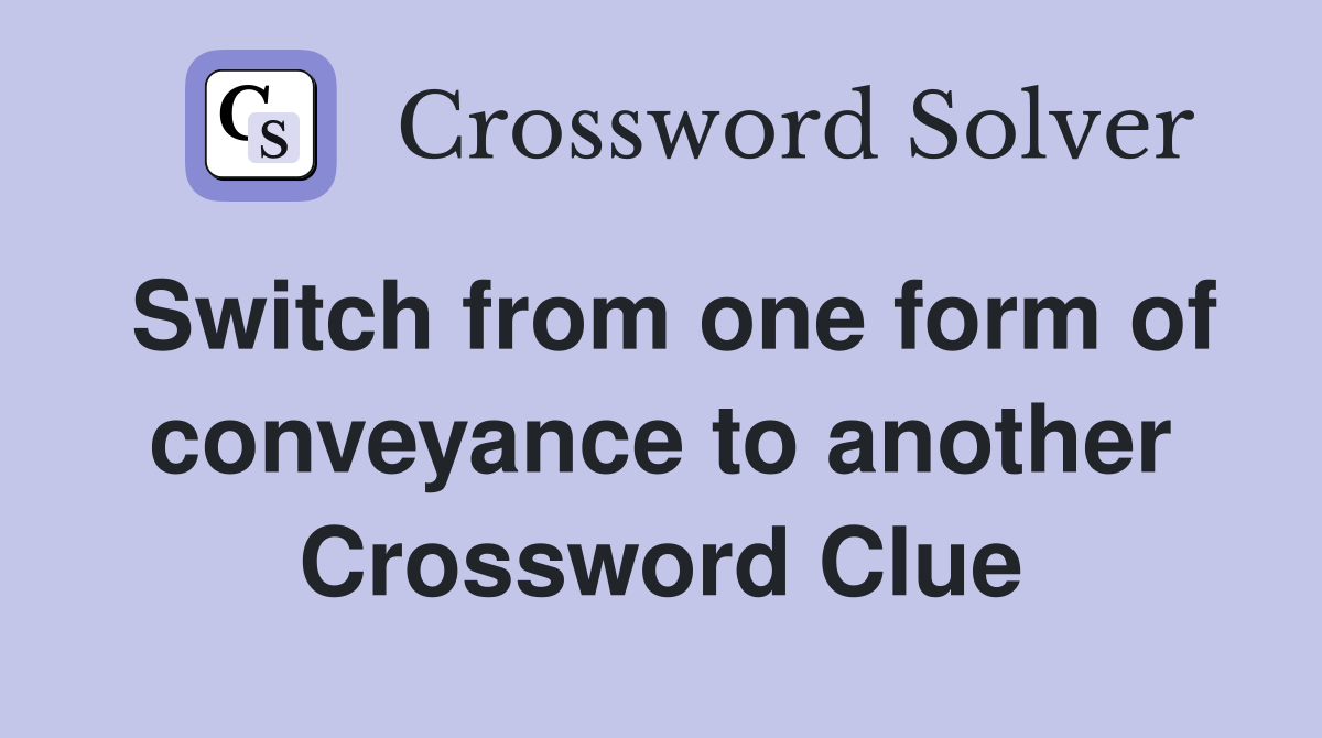 Switch from one form of conveyance to another Crossword Clue