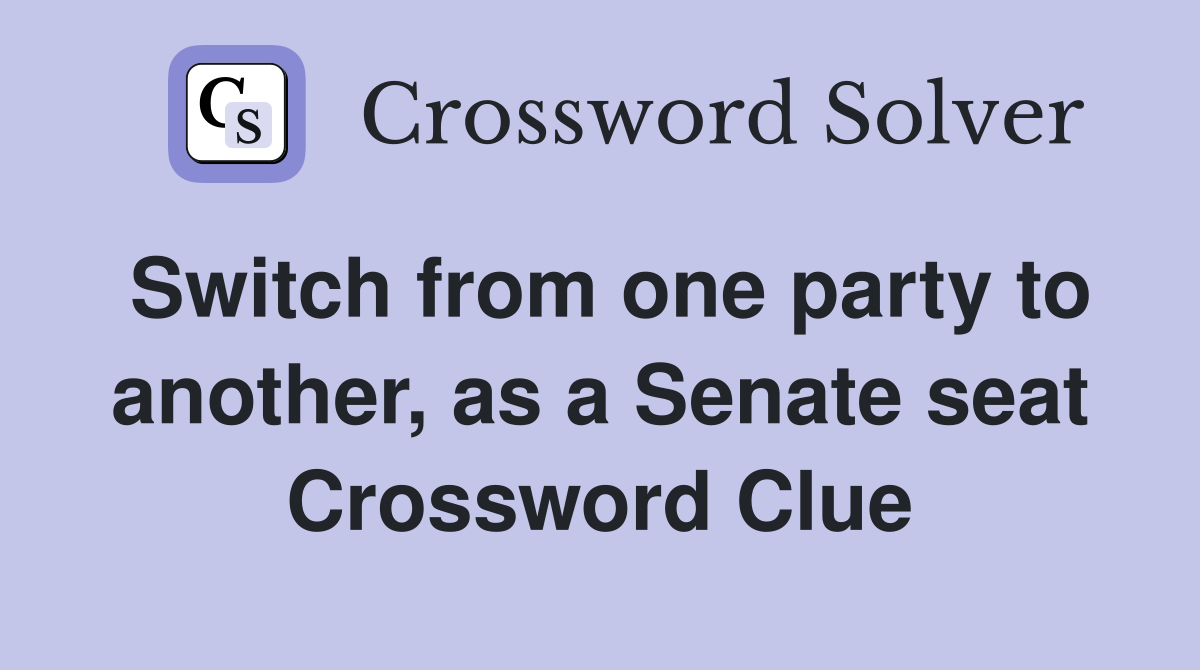 Switch from one party to another, as a Senate seat Crossword Clue