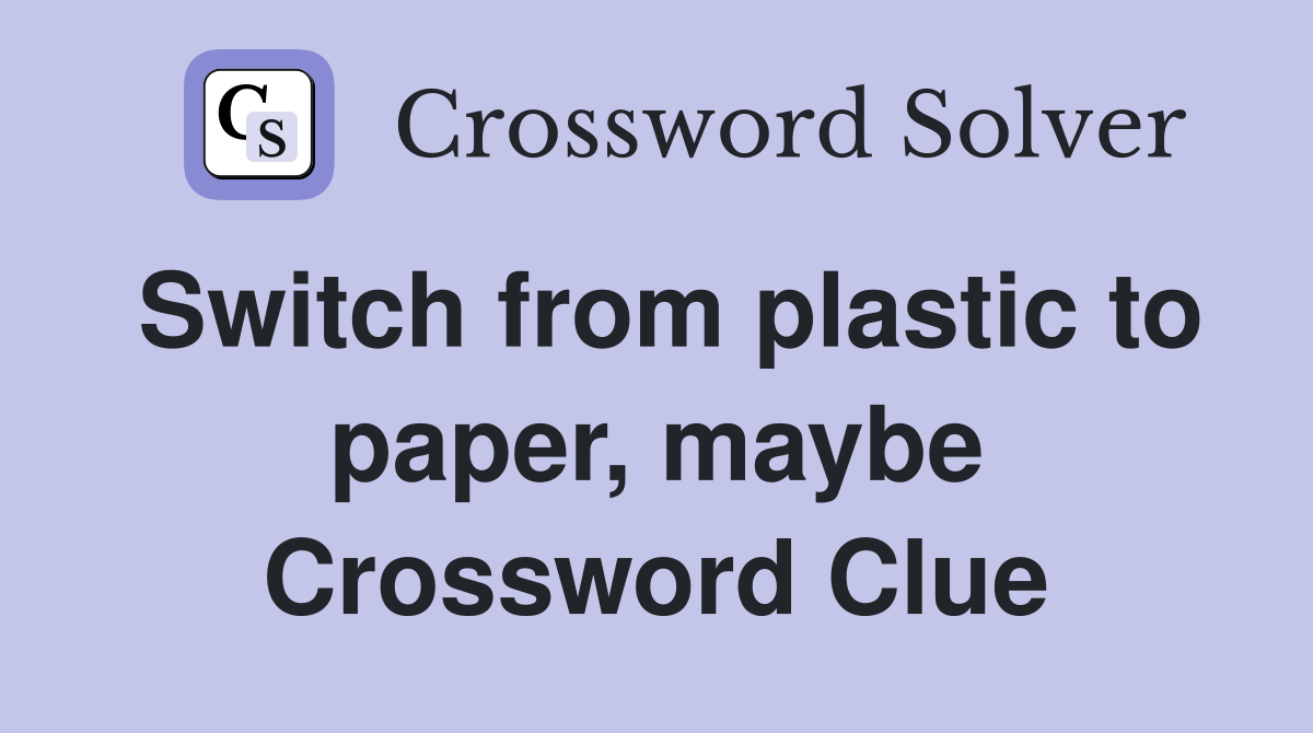 Switch from plastic to paper, maybe Crossword Clue