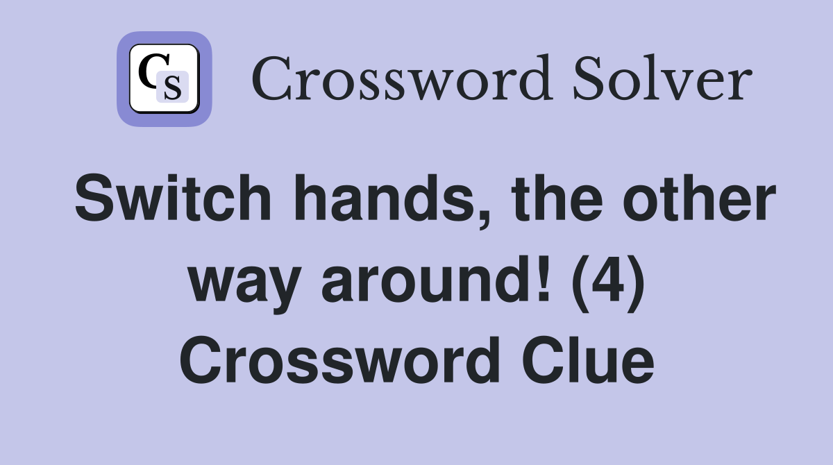 Switch hands, the other way around! (4) Crossword Clue