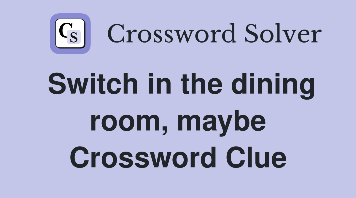 Switch in the dining room, maybe Crossword Clue
