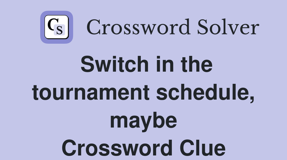 Switch in the tournament schedule, maybe Crossword Clue