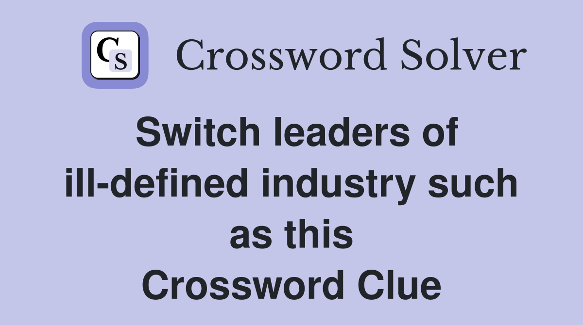 Switch leaders of ill-defined industry such as this Crossword Clue