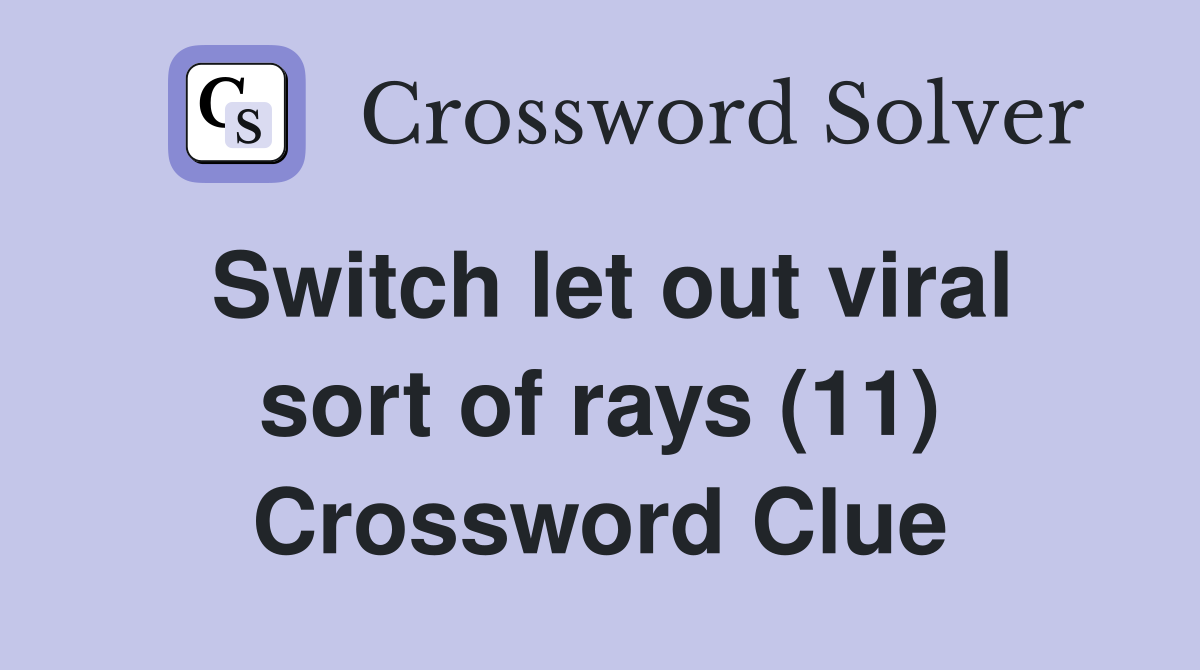 Switch let out viral sort of rays (11) Crossword Clue