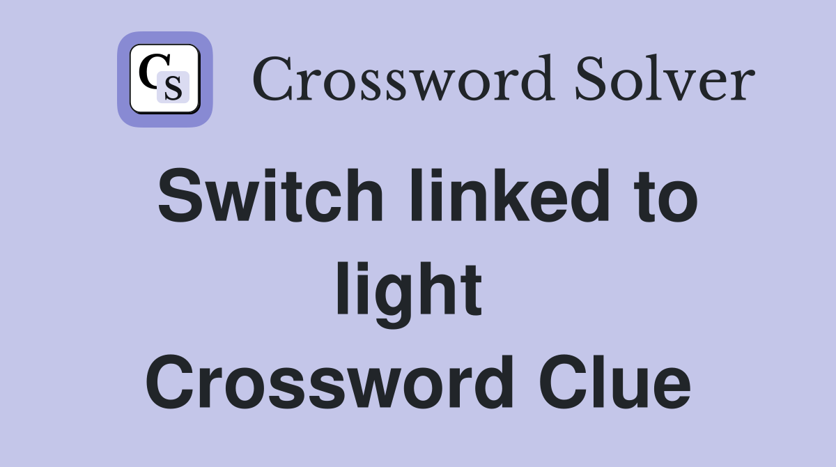 Switch linked to light  Crossword Clue