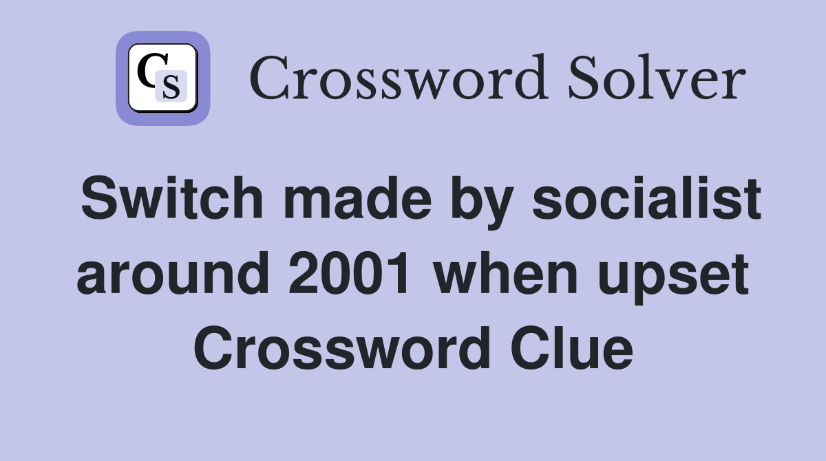 Switch made by socialist around 2001 when upset Crossword Clue