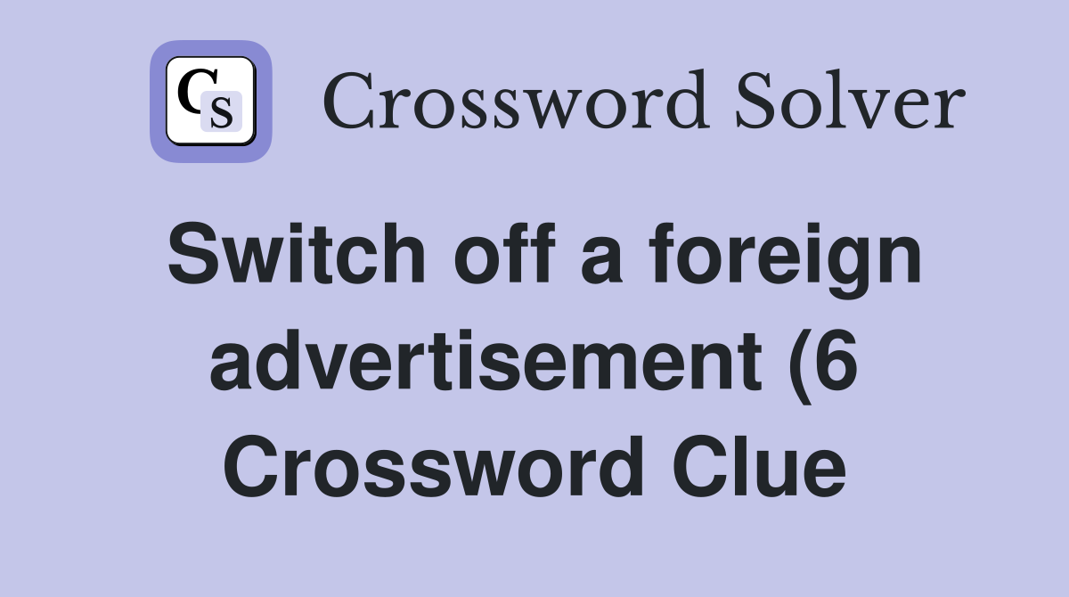 Switch off a foreign advertisement (6) Crossword Clue Answers Switch off a foreign advertisement (6) Crossword Clue Answers