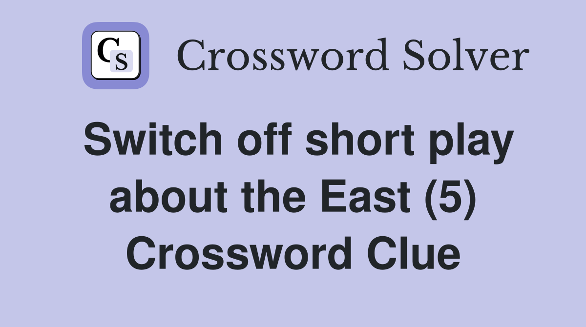 Switch off short play about the East (5) Crossword Clue Answers