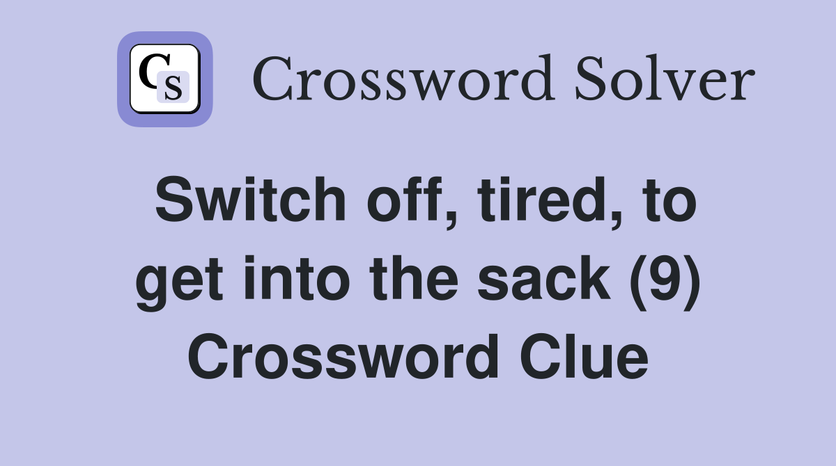 Switch off, tired, to get into the sack (9) Crossword Clue