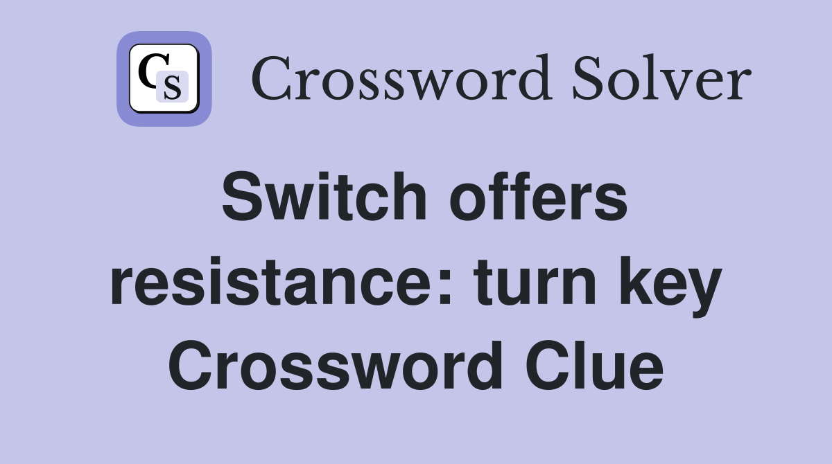 Switch offers resistance: turn key Crossword Clue