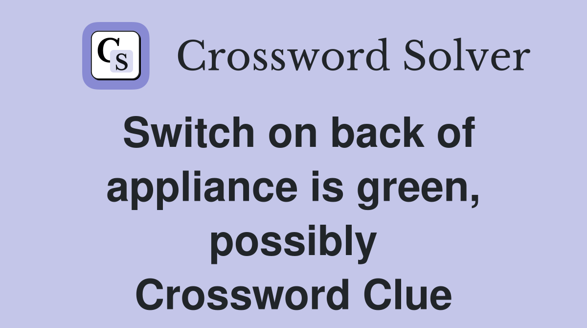 Switch on back of appliance is green, possibly Crossword Clue