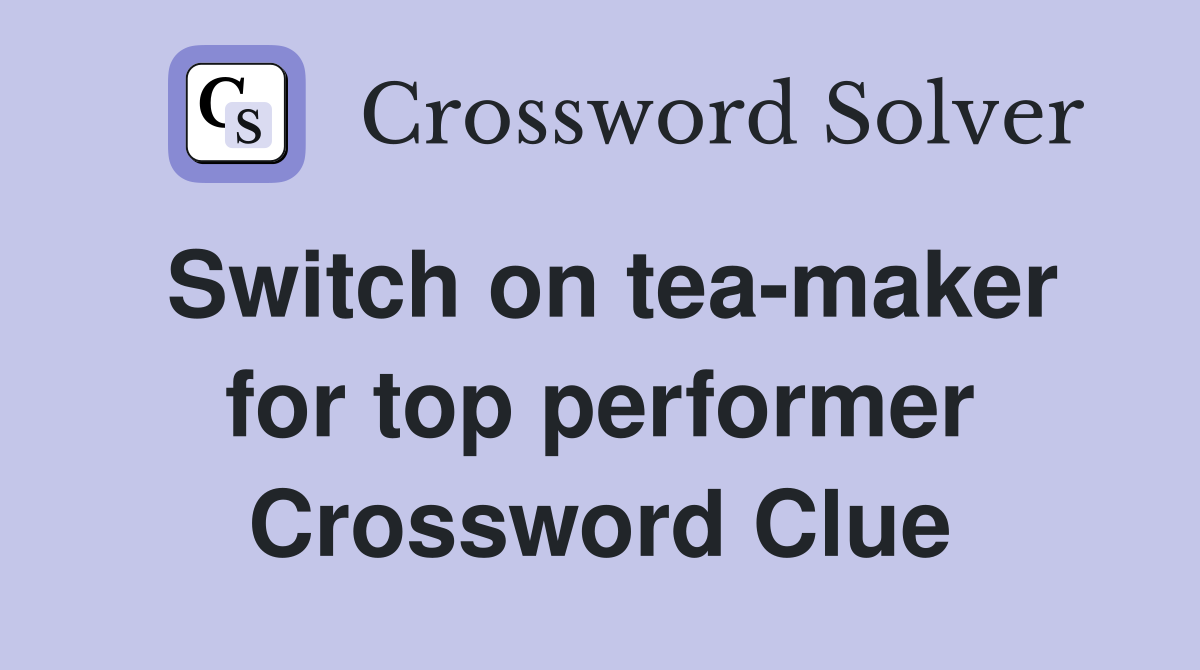 Switch on tea-maker for top performer Crossword Clue