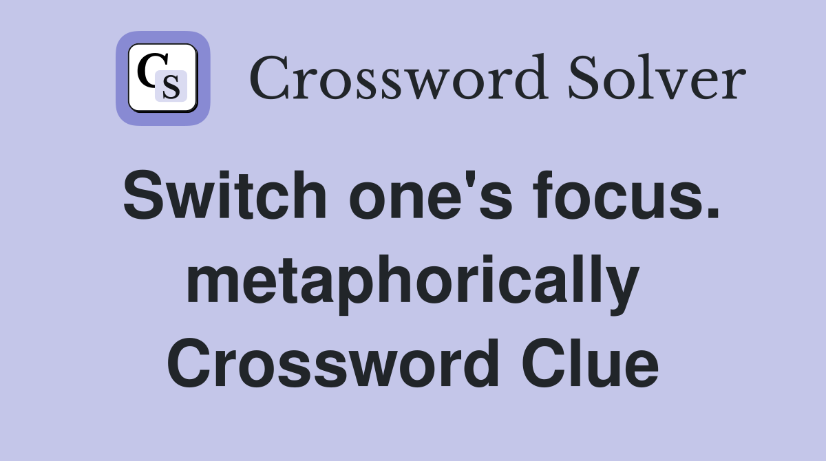 Switch one's focus. metaphorically Crossword Clue