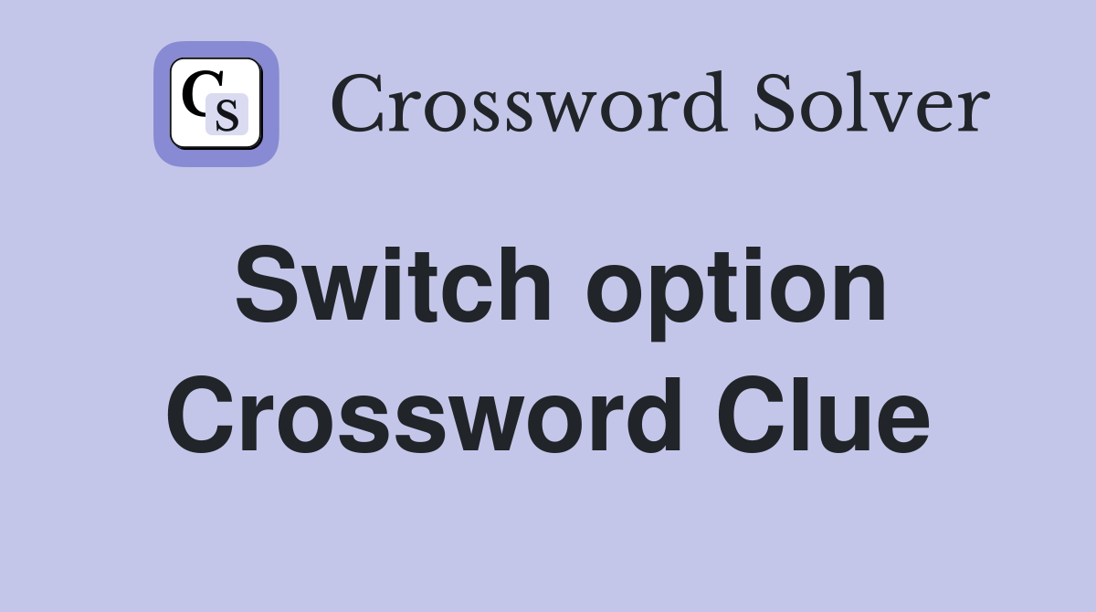 Switch option Crossword Clue