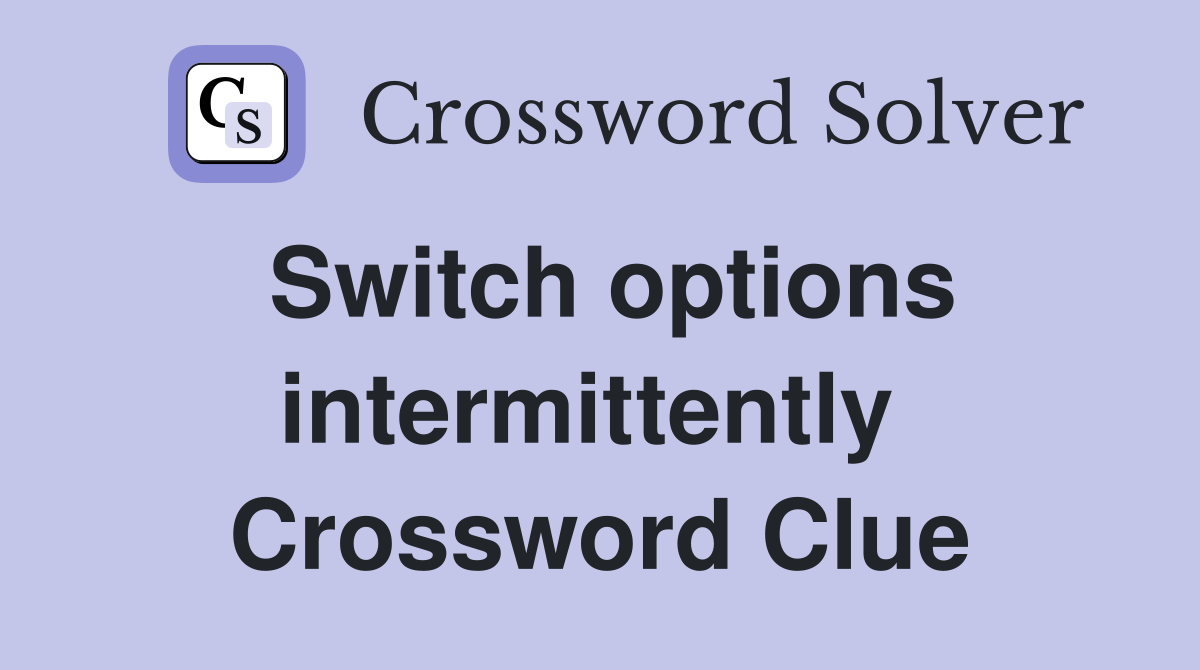 Switch options intermittently  Crossword Clue