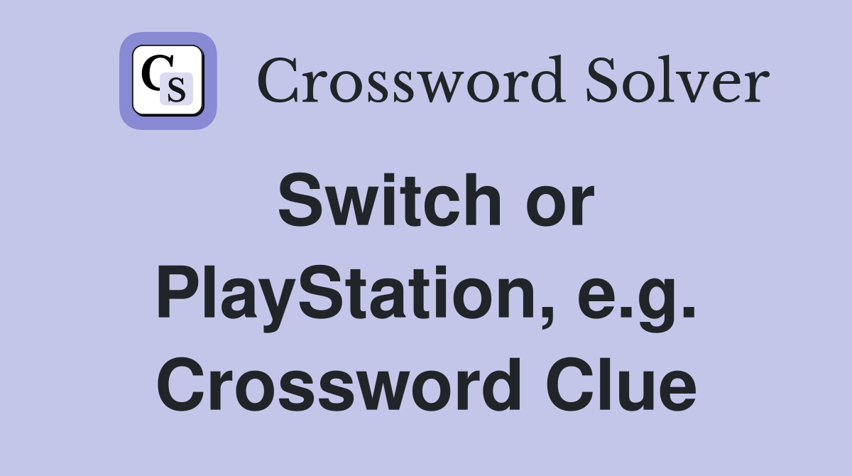 Switch or PlayStation, e.g. Crossword Clue