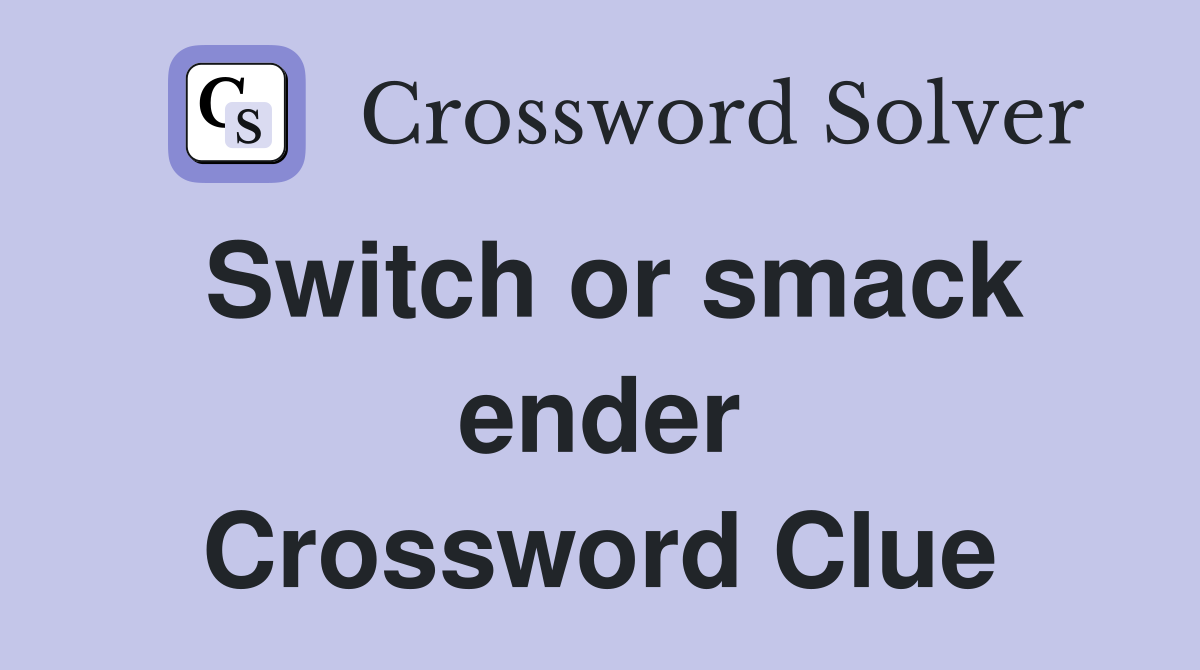 Switch or smack ender Crossword Clue