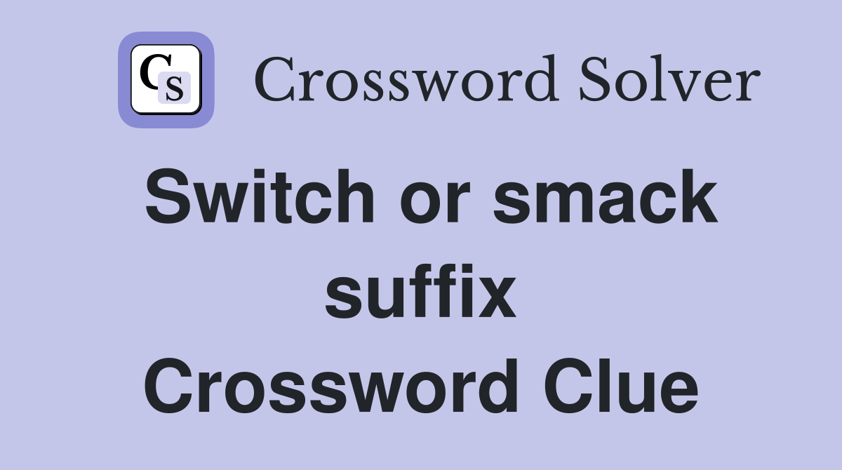 Switch or smack suffix Crossword Clue