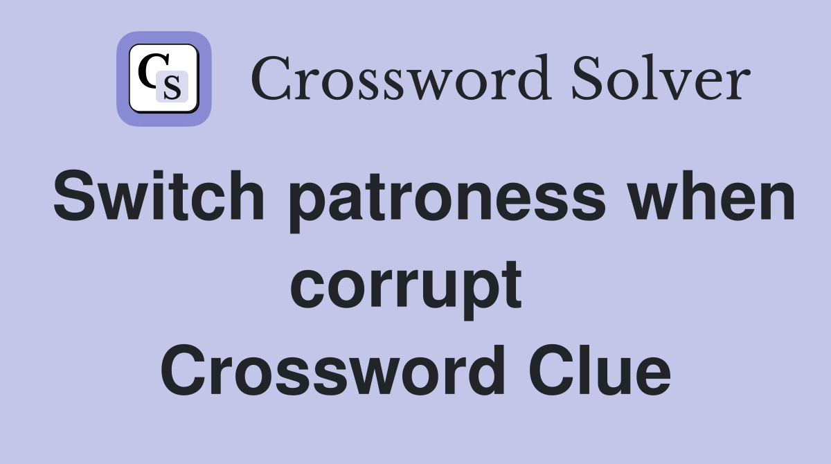 Switch patroness when corrupt  Crossword Clue