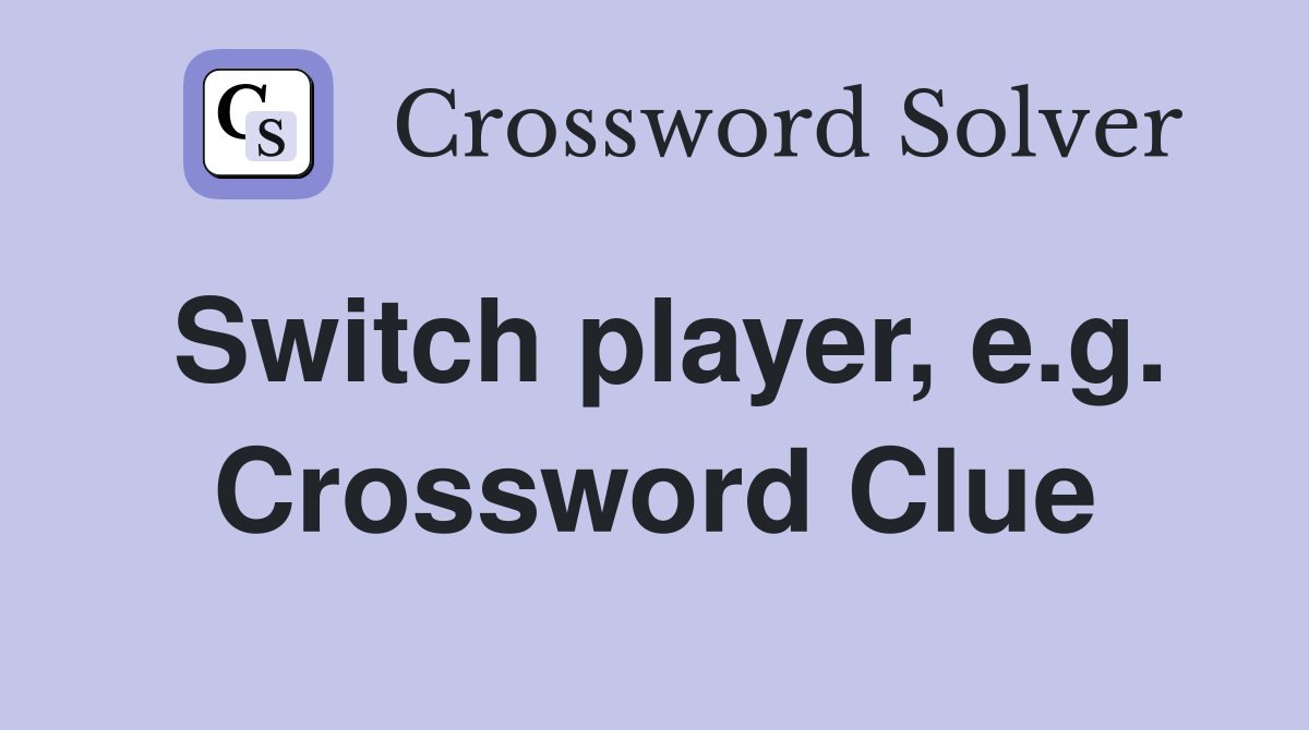 Switch player, e.g. Crossword Clue