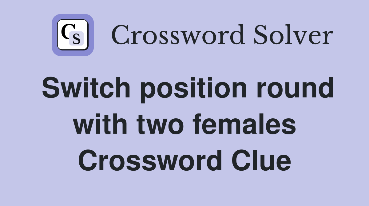 Switch position round with two females Crossword Clue
