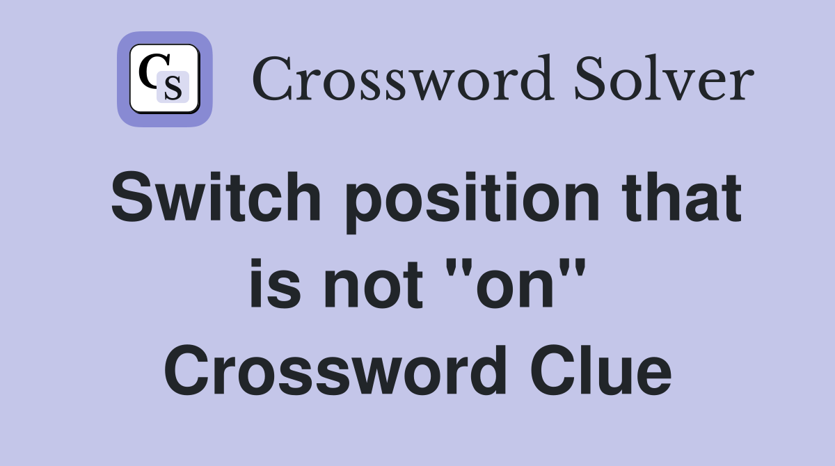 Switch position that is not "on" Crossword Clue