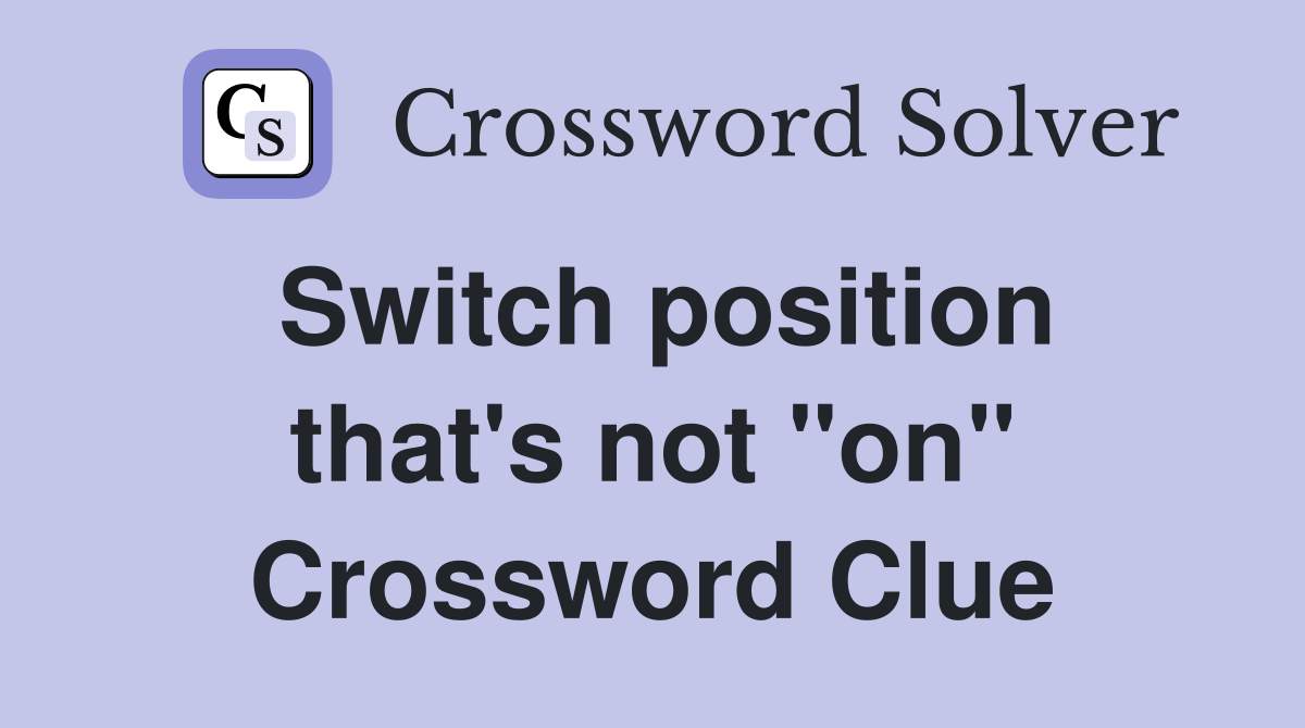 Switch position that's not "on" Crossword Clue