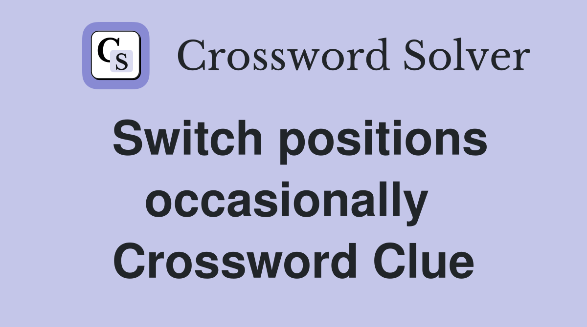 Switch positions occasionally  Crossword Clue